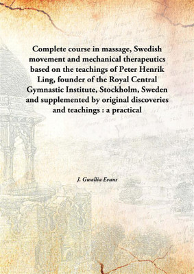 Complete Course In Massage, Swedish Movement And Mechanical Therapeuticsbased On The Teachings Of Peter Henrik Ling, Founder Of(English, Hardcover, J. Gwallia Evans)