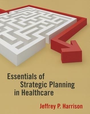 Essentials of Strategic Planning in Healthcare(English, Paperback, Harrison Jeffrey)