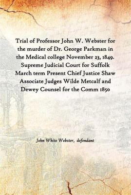 Trial Of Professor John W. Webster For The Murder Of Dr. George Parkman In The Medical College November 23, 1849. Supreme Judici(English, Hardcover, John White Webster, defendant)