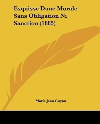 Esquisse Dune Morale Sans Obligation Ni Sanction (1885)(English, Paperback, Marie Jean Guyau Jean Guyau)