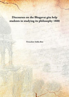 Discourses on the Bhagavat gita help students in studying its philosophy 1888(English, Paperback, Tiruvalum Subba Row)