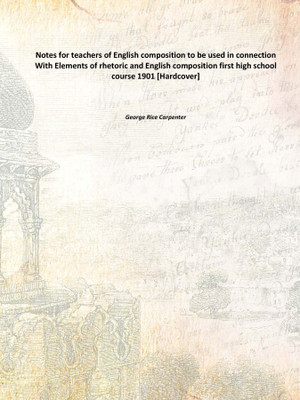 Notes for teachers of English composition to be used in connection With Elements of rhetoric and English composition first high(English, Hardcover, George Rice Carpenter)