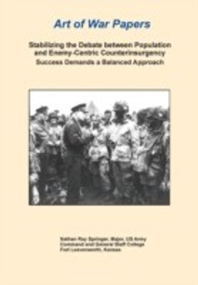 Stabilizing the Debate Between Population and Enemy-Centric Counterinsurgency Success Demands a Balanced Approach (Art of War Papers series)(English, Paperback, Springer Nathan R) Stabilizing the Debate Between Population and Enemy-Centric Counterinsurgency Success Demands a Balanced Approach (Art of War Papers series)(English, Paperback, Springer Nathan R)