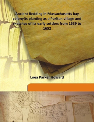 Ancient Redding In Massachusetts Bay Colonyits Planting As A Puritan Village And Sketches Of Its Early Settlers From 1639 To 1652(English, Hardcover, Loea Parker Howard)