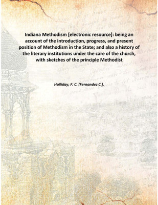 Indiana Methodism [electronic resource]: being an account of the introduction, progress, and present position of Methodism in th(English, Hardcover, Holliday, F. C. (Fernandez C.),)
