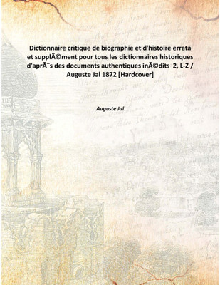 Dictionnaire Critique De Biographie Et D'Histoireerrata Et SuppléMent Pour Tous Les Dictionnaires Historiques D'AprèS Des Docume(French, Hardcover, Auguste Jal)