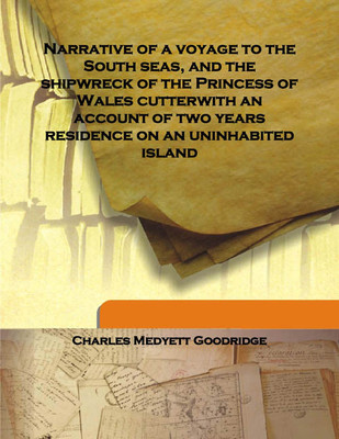 Narrative Of A Voyage To The South Seas, And The Shipwreck Of The Princess Of Wales Cutterwith An Account Of Two Years Residence(English, Hardcover, Charles Medyett Goodridge)