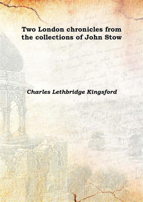 Two London chronicles from the collections of John Stow 1910(English, Hardcover, Charles Lethbridge Kingsford)