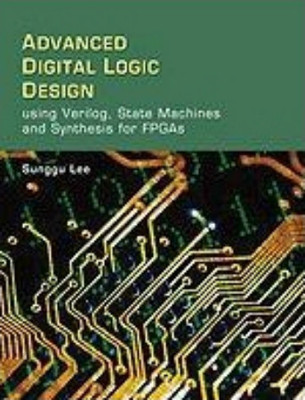 Advanced Digital Logic Design Using Verilog, State Machines, and Synthesis for FPGA's(English, Paperback, Lee Sunggu)
