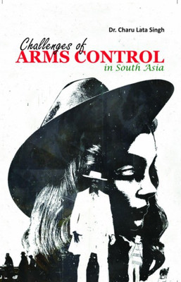 Challenges of Arms Control in South Asia(English, Hardcover, Singh Charu Lata Dr.)