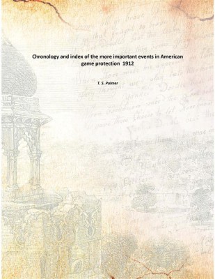 Chronology And Index Of The More Important Events In American Game Protection 1912(English, Paperback, T. S. Palmer)