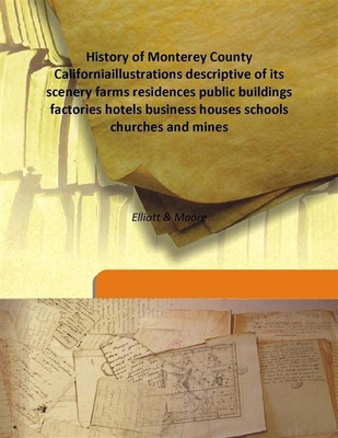 History of Monterey County Californiaillustrations descriptive of its scenery farms residences public buildings factories hotels(English, Hardcover, Elliott, Moore)