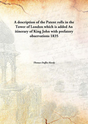 A description of the Patent rolls in the Tower of London which is added An itinerary of King John with prefatory observations 18(English, Paperback, Thomas Duffus Hardy)