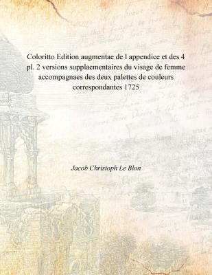Coloritto Edition augmentae de l appendice et des 4 pl. 2 versions supplaementaires du visage de femme accompagnaes des deux pal(English, Paperback, Jacob Christoph Le Blon)