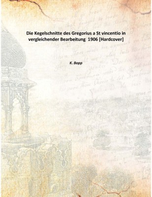 Die Kegelschnitte des Gregorius a St vincentio in vergleichender Bearbeitung 1906(German, Hardcover, K. Bopp)