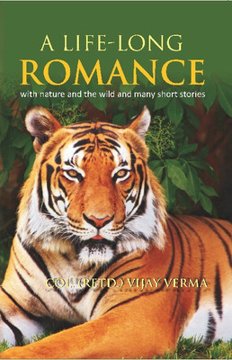A Life Long Romance : With Nature and the Wild and Many Short Stories(English, Hardcover, Col. (Retd.) Vijay Verma)
