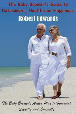The Baby Boomer's Guide To Retirement, Health & Happiness(English, Paperback, Edwards Robert)