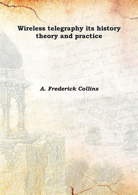 Wireless telegraphy its history theory and practice 1905(English, Hardcover, A. Frederick Collins)