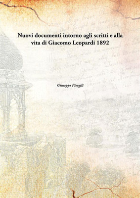 Nuovi documenti intorno agli scritti e alla vita di Giacomo Leopardi 1892(Italian, Paperback, Giuseppe Piergili)