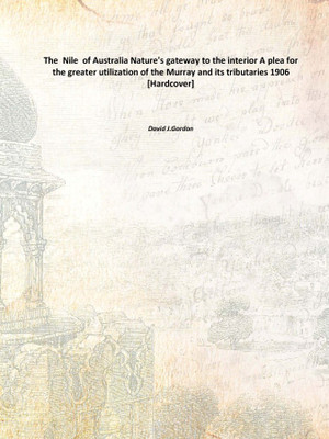 The Nile of Australia Nature's gateway to the interior A plea for the greater utilization of the Murray and its tributaries 19(English, Hardcover, David J.Gordon)