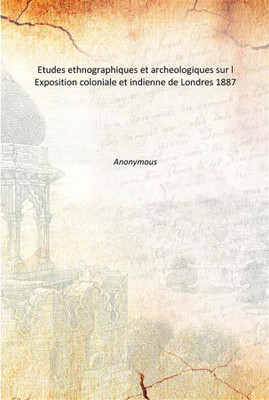 Etudes ethnographiques et archeologiques sur l Exposition coloniale et indienne de Londres 1887(French, Paperback, Anonymous)