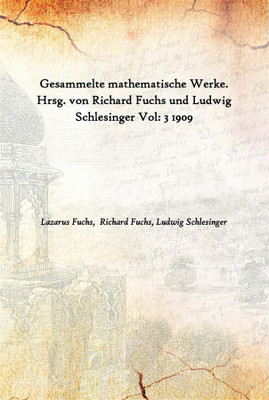 Gesammelte Mathematische Werke. Hrsg. Von Richard Fuchs Und Ludwig Schlesinger Vol: 3 1909(German, Hardcover, Lazarus Fuchs, Richard Fuchs, Ludwig Schlesinger)