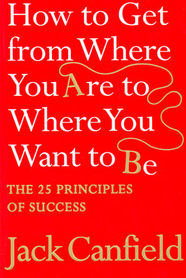 How to Get from Where You are to Where You Want to be  - The 25 Principles of Success(English, Paperback, Canfield Jack)