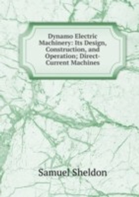 Dynamo Electric Machinery: Its Design Construction and Operation; Direct-Current Machines(English, Paperback)