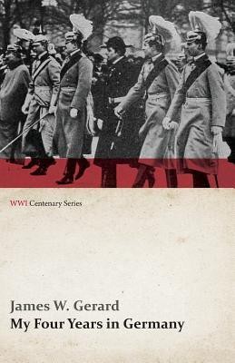 My Four Years in Germany (WWI Centenary Series)(English, Paperback, Gerard James W)