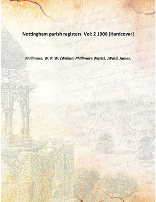 Nottingham parish registers Vol: 2 1900 [Hardcover](English, Hardcover, Phillimore, W. P. W. (William Phillimore Watts), ,Ward, James,)