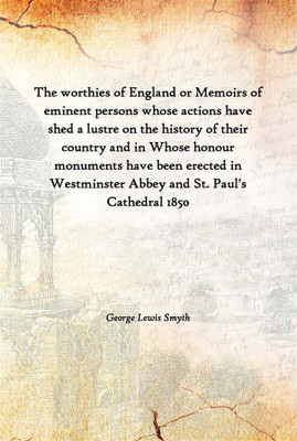 The Worthies Of England Or Memoirs Of Eminent Persons Whose Actions Have Shed A Lustre On The History Of Their Country And In Wh(English, Paperback, George Lewis Smyth)
