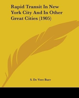 Rapid Transit In New York City And In Other Great Cities (1905)(English, Paperback, Burr S De Vere)