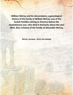 William McCoy and his descendants; a genealogical history of the family of William McCoy, one of the Scotch families coming to A(English, Hardcover, McCoy, Lycurgus, [from old catalog])
