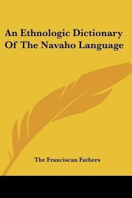 An Ethnologic Dictionary Of The Navaho Language(English, Paperback, The Franciscan Fathers)