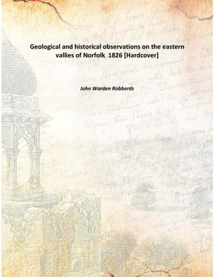 Geological and historical observations on the eastern vallies of Norfolk 1826 [Hardcover](English, Hardcover, John Warden Robberds)