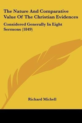 The Nature And Comparative Value Of The Christian Evidences(English, Paperback, Michell Richard)