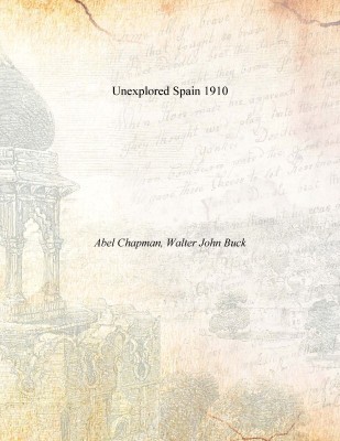 Unexplored Spain 1910(English, Paperback, Abel Chapman, Walter John Buck)