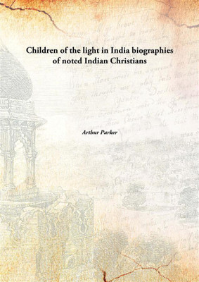 Children of the light in India biographies of noted Indian Christians(English, Hardcover, Arthur Parker)