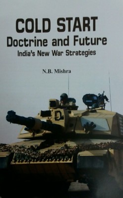 COLD START DOCTRINE AND FUTURE INDIA'S NEW WAR STRATEGIES(English, Hardcover, N B MISHRA)