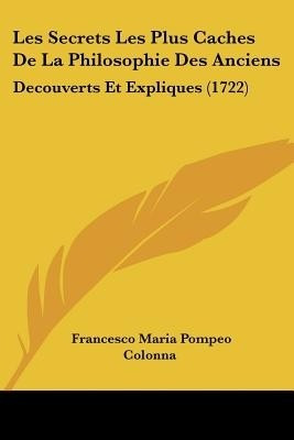 Les Secrets Les Plus Caches De La Philosophie Des Anciens(English, Paperback, Colonna Francesco Maria Pompeo)