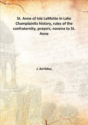 St. Anne of Isle LaMotte in Lake ChamplainIts history, rules of the confraternity, prayers, novena to St. Anne 1895(English, Hardcover, J. Kerlidou)