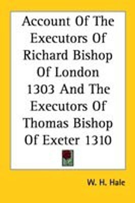 Account Of The Executors Of Richard Bishop Of London 1303 And The Executors Of Thomas Bishop Of Exeter 1310(English, Paperback, Hale W. H.)