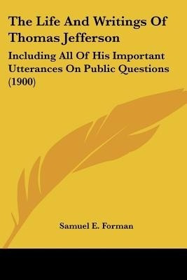The Life And Writings Of Thomas Jefferson(English, Paperback, Forman Samuel E)