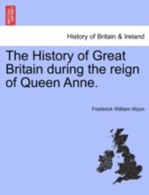 The History of Great Britain during the reign of Queen Anne.(English, Paperback, Wyon Frederick)