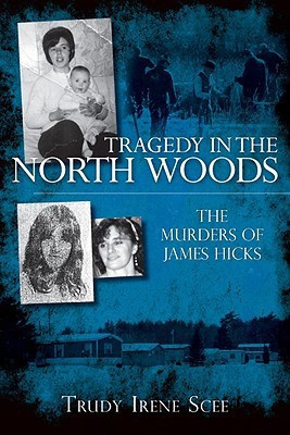 Tragedy in the North Woods (ME): The Murders of James Hicks(Others, Paperback, Trudy Irene Scee)