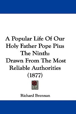 A Popular Life Of Our Holy Father Pope Pius The Ninth(English, Paperback, Brennan Richard)