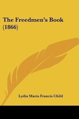 The Freedmen's Book (1866)(English, Paperback, Child Lydia Maria Francis)