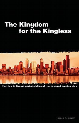 The Kingdom for the Kingless(English, Paperback, Smith Craig A)