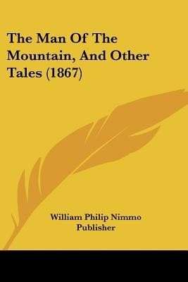 The Man Of The Mountain, And Other Tales (1867)(English, Paperback, William Philip Nimmo Publisher)