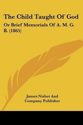 The Child Taught Of God(English, Paperback, James Nisbet, Company Publisher)